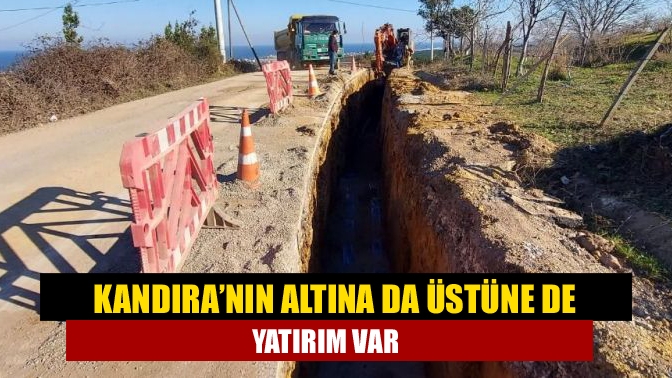 Kandıra’nın altına da üstüne de yatırım var