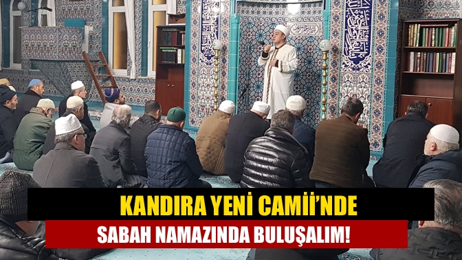 Kandıra Yeni Camii’nde Sabah Namazında Buluşalım!