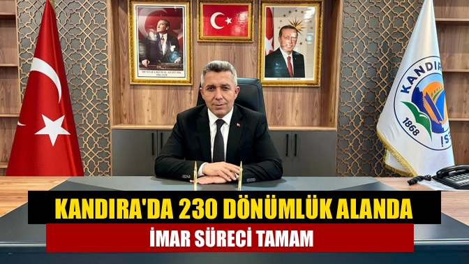 Kandırada 230 dönümlük alanda imar süreci tamam