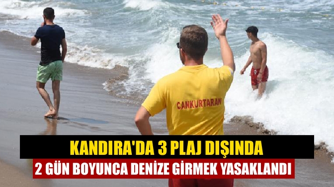 Kandırada 3 plaj dışında 2 gün boyunca denize girmek yasaklandı