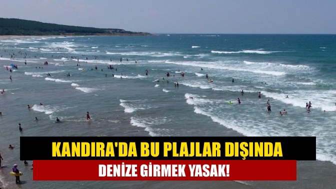 Kandırada bu plajlar dışında denize girmek yasak!