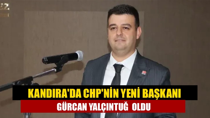 Kandırada CHPnin yeni başkanı Gürcan Yalçıntuğ oldu