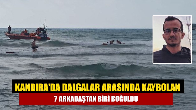 Kandırada dalgalar arasında kaybolan 7 arkadaştan biri boğuldu