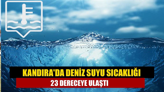 Kandırada deniz suyu sıcaklığı 23 dereceye ulaştı