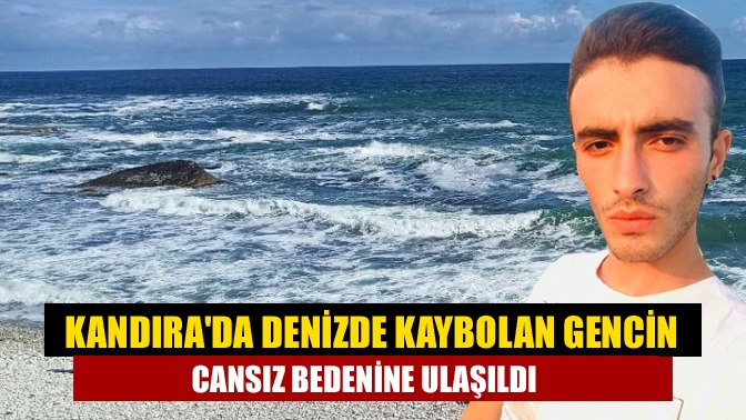 Kandırada denizde kaybolan gencin cansız bedenine ulaşıldı