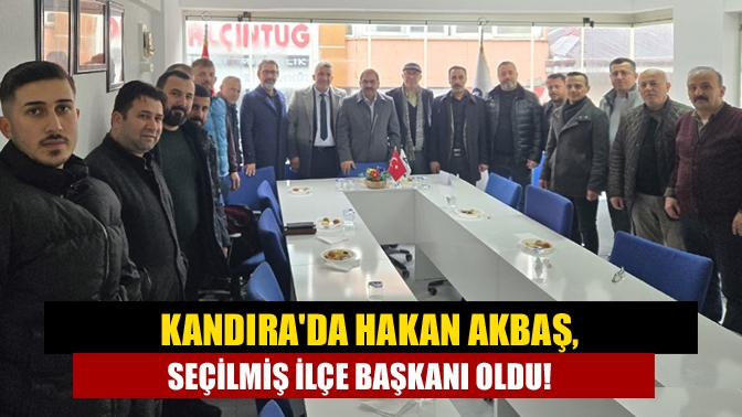 Kandırada Hakan Akbaş, seçilmiş ilçe Başkanı oldu!