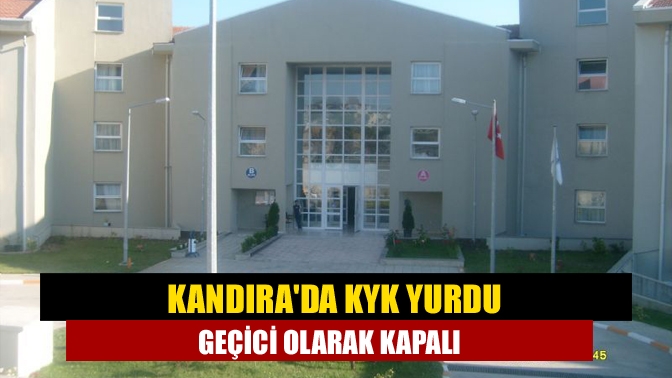 Kandırada KYK yurdu geçici olarak kapalı