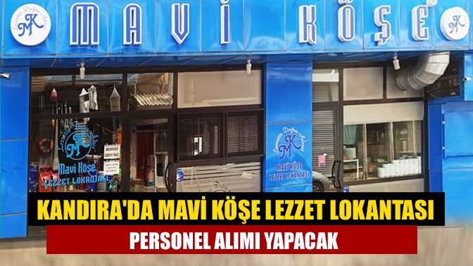 Kandırada Mavi Köşe Lezzet Lokantası Personel Alımı Yapacak