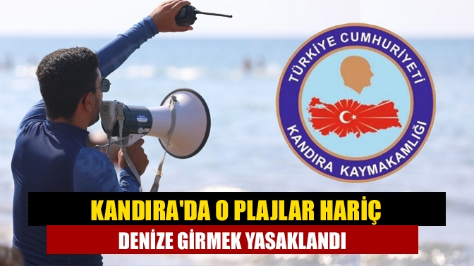 Kandırada o plajlar hariç denize girmek yasaklandı