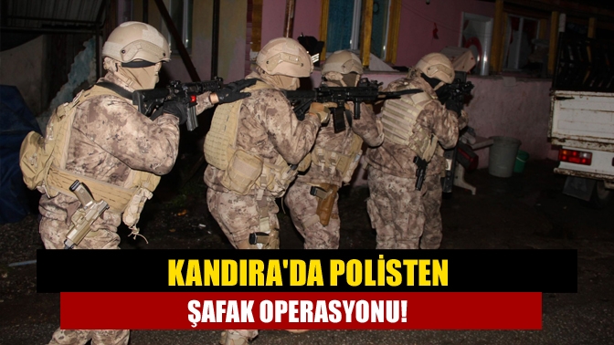 Kandırada polisten şafak operasyonu!