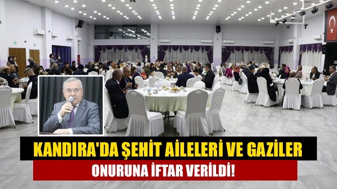 Kandırada Şehit aileleri ve gaziler onuruna iftar verildi!