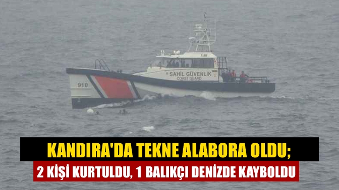 Kandırada tekne alabora oldu; 2 kişi kurtuldu, 1 balıkçı denizde kayboldu