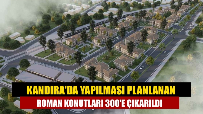 Kandıra'da yapılması planlanan roman konutları 300'e çıkarıldı