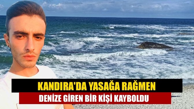 Kandırada yasağa rağmen denize giren bir kişi kayboldu