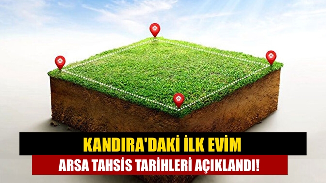 Kandıradaki ilk evim arsa tahsis tarihleri açıklandı!