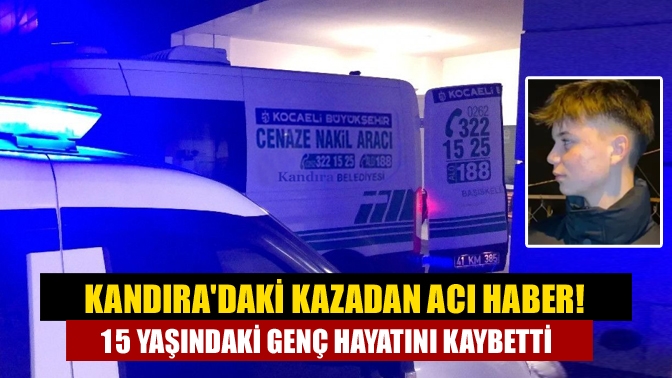 Kandıradaki kazadan acı haber! 15 yaşındaki genç hayatını kaybetti