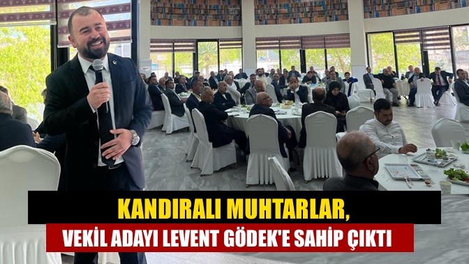 Kandıralı Muhtarlar, Vekil Adayı Levent Gödeke sahip çıktı