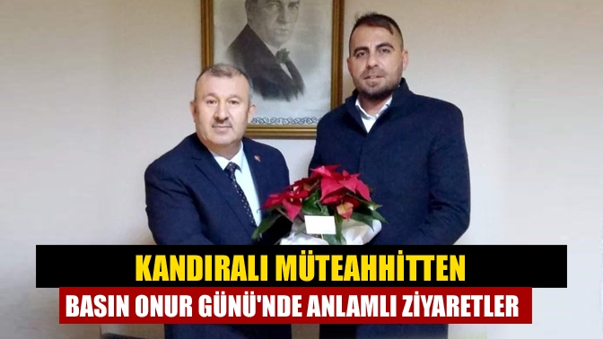 Kandıralı Müteahhitten Basın Onur Gününde anlamlı ziyaretler