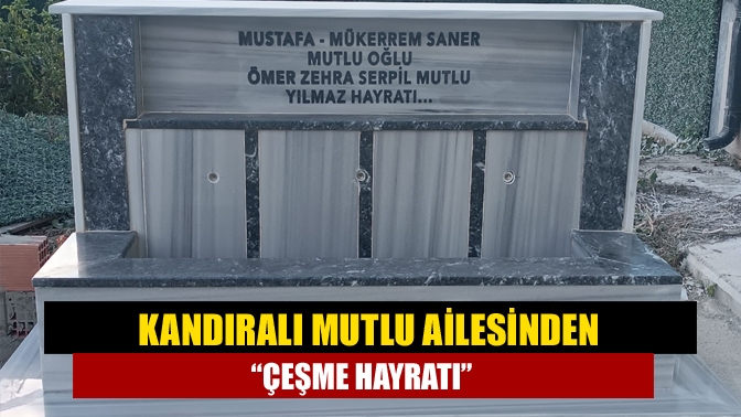 Kandıralı Mutlu ailesinden “Çeşme Hayratı”