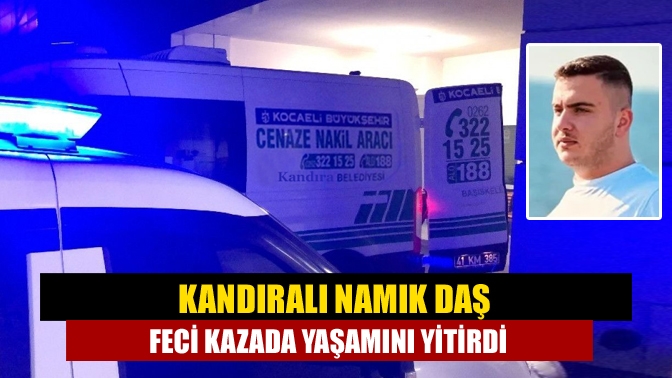 Kandıralı Namık Daş feci kazada yaşamını yitirdi