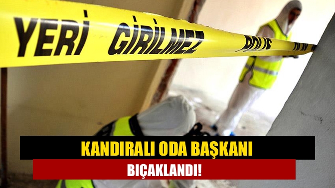 Kandıralı Oda Başkanı bıçaklandı!