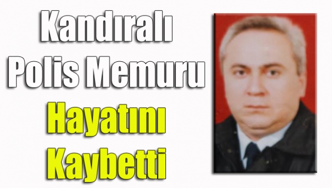 Kandıralı polis memuru hayatını kaybetti