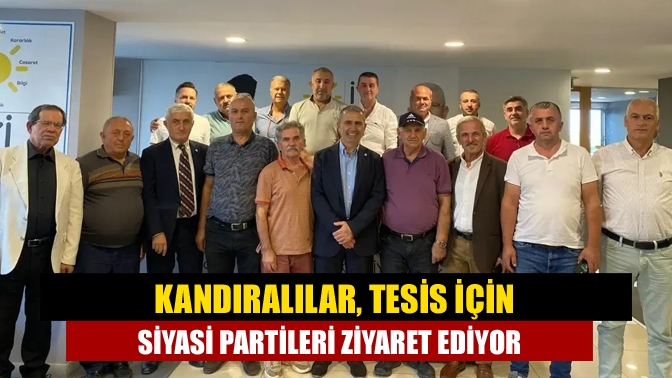 Kandıralılar, tesis için siyasi partileri ziyaret ediyor