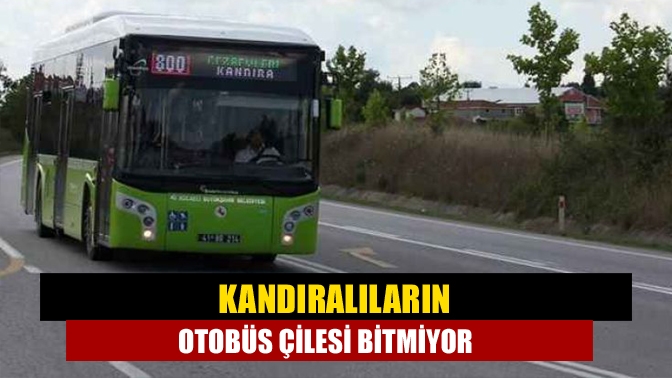 Kandıralıların otobüs çilesi bitmiyor