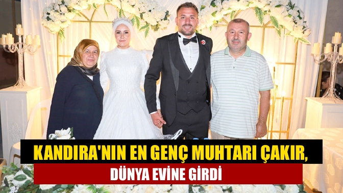 Kandıranın en genç muhtarı Çakır, dünya evine girdi