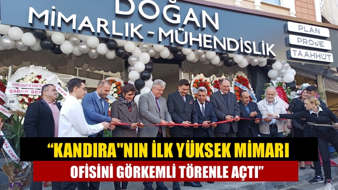 “Kandıra"nın İlk Yüksek Mimarı Ofisini görkemli törenle açtı”