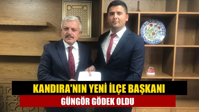 Kandıra'nın yeni ilçe başkanı Güngör Gödek oldu