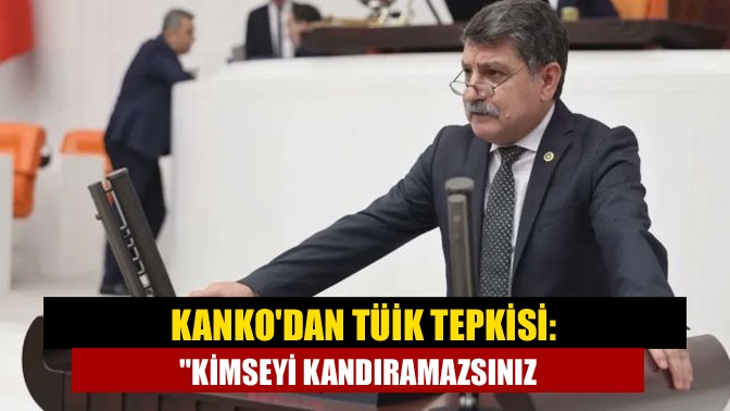 Kankodan TÜİK tepkisi: Kimseyi kandıramazsınız