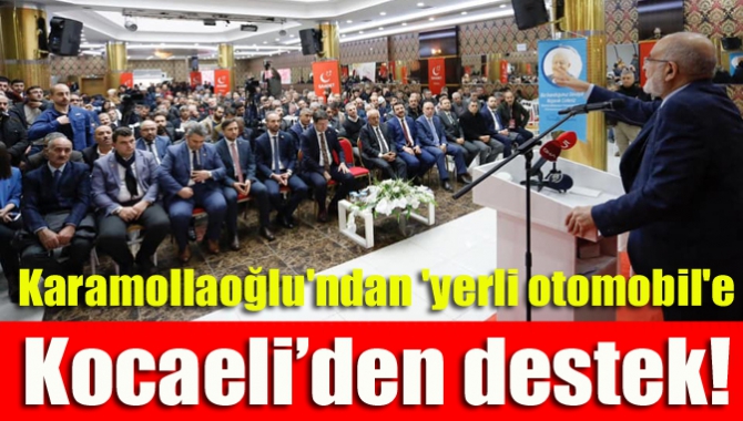 Karamollaoğlu'ndan 'yerli otomobil'e Kocaeli’den destek!