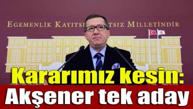 Kararımız kesin: Akşener tek aday