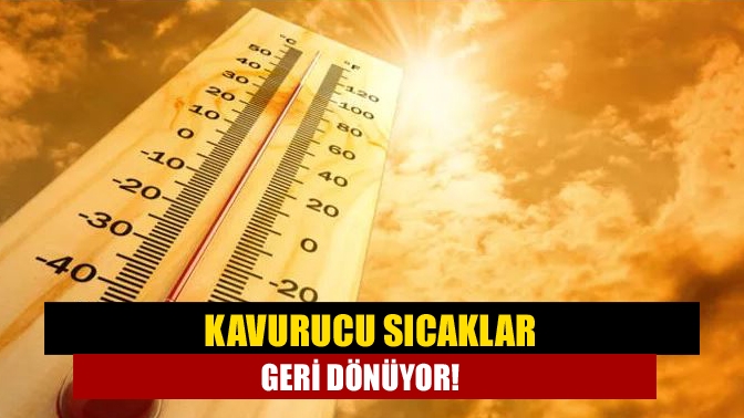 Kavurucu sıcaklar geri dönüyor!