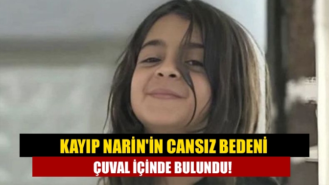 Kayıp Narin'in cansız bedeni çuval içinde bulundu!