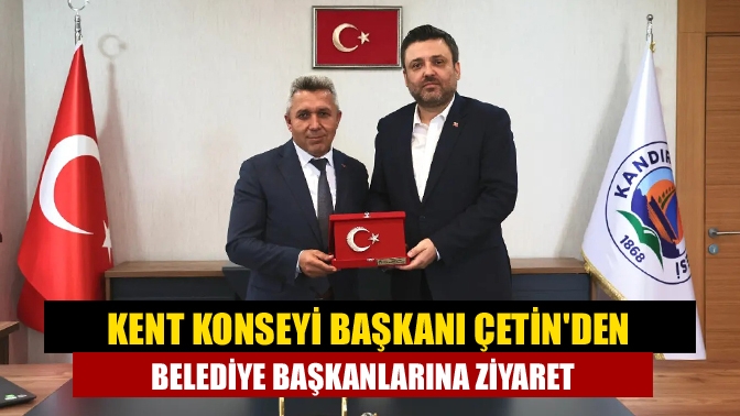 Kent Konseyi Başkanı Çetinden Belediye Başkanlarına ziyaret