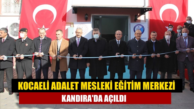 Kocaeli Adalet Mesleki Eğitim Merkezi Kandırada açıldı