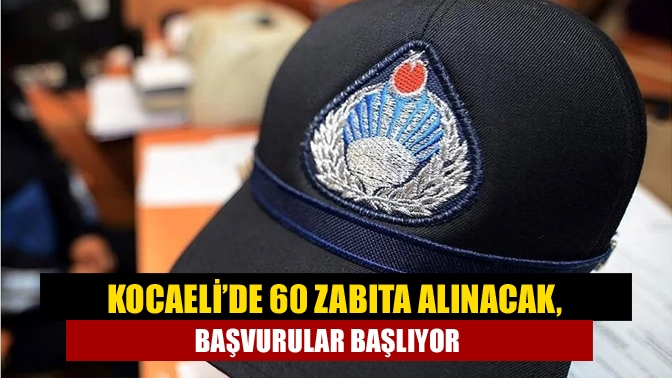 Kocaeli’de 60 zabıta alınacak, başvurular başlıyor