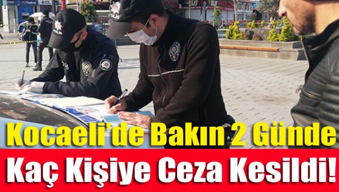 Kocaeli’de bakın 2 günde kaç kişiye ceza kesildi!