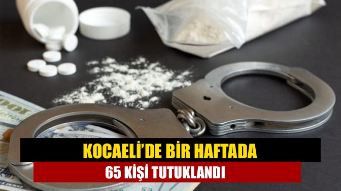 Kocaeli’de bir haftada 65 kişi tutuklandı