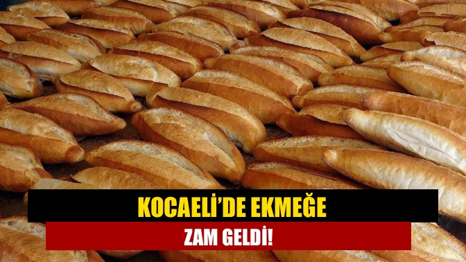 Kocaeli’de ekmeğe zam geldi!