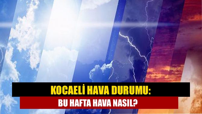 Kocaeli hava durumu: Bu hafta hava nasıl?