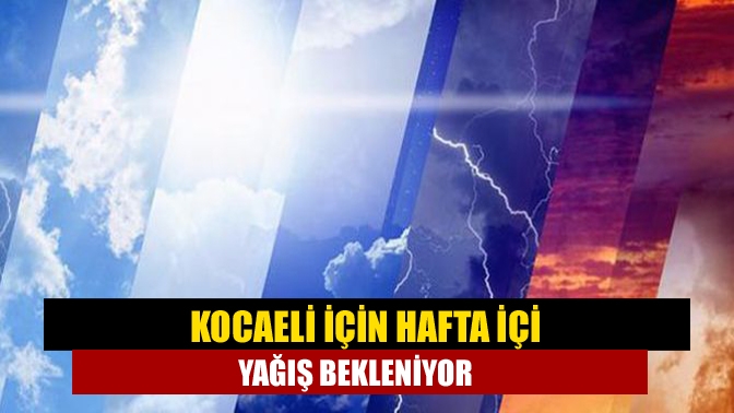 Kocaeli için hafta içi yağış bekleniyor