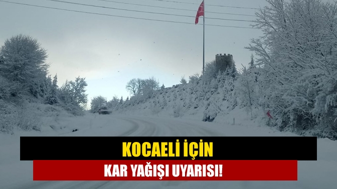 Kocaeli için kar yağışı uyarısı!