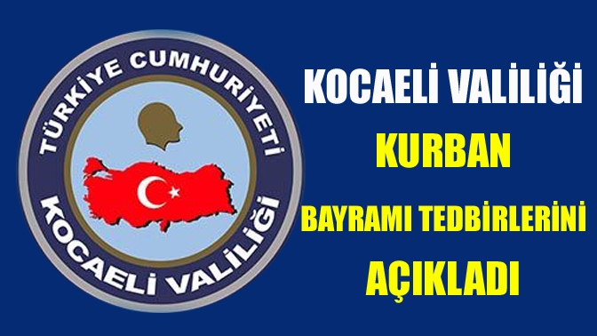 Kocaeli Valiliği Kurban Bayramı tedbirlerini açıkladı