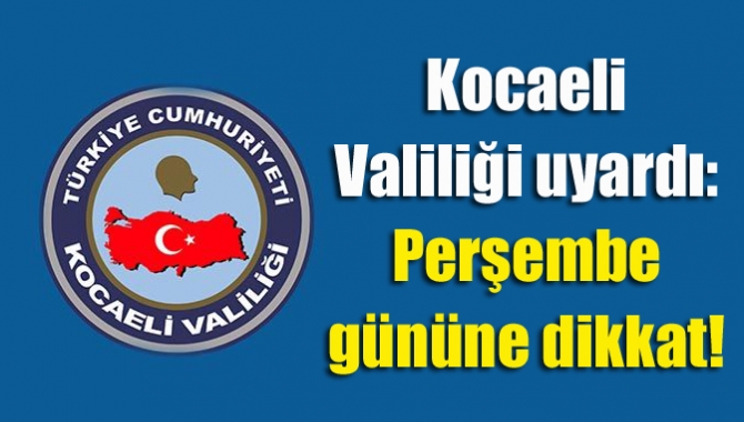 Kocaeli Valiliği uyardı: Perşembe gününe dikkat!