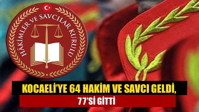 Kocaeli’ye 64 hakim ve savcı geldi, 77’si gitti