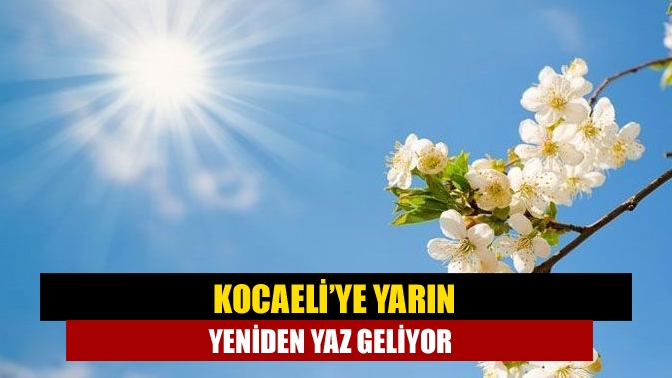 Kocaeli’ye yarın yeniden yaz geliyor