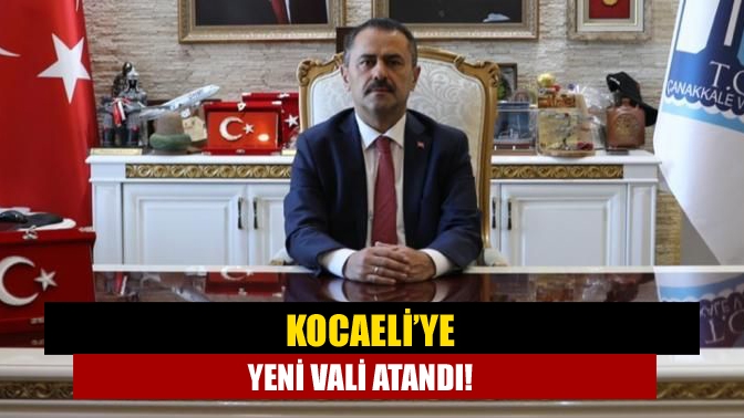 Kocaeli’ye yeni Vali atandı!